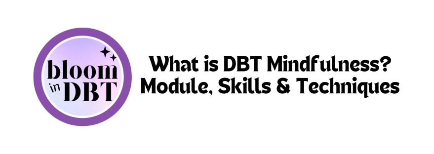 What is DBT Mindfulness? Module and Skills