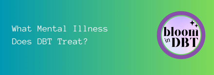 What Mental Illness Does DBT Treat?